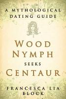 Wood Nymph Seeks Centaur: A Mythological Dating Guide (Hardback)