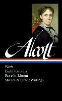 Louisa May Alcott: Work, Eight Cousins, Rose in Bloom, Stories & Other Writings (Hardback)