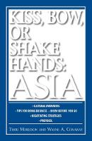 Kiss, Bow, Or Shake Hands Asia: How to Do Business in 13 Asian Countries - Kiss, Bow or Shake Hands (Paperback)