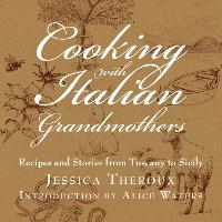 Cooking with Italian Grandmothers: Recipes and Stories from Tuscany to Sicily (Hardback)