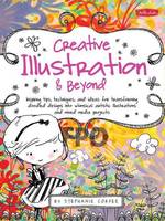 Creative Illustration & Beyond: Inspiring Tips, Techniques, and Ideas for Transforming Doodled Designs into Whimsical Artistic Illustrations and Mixed-Media Projects (Paperback)