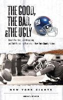 The Good, the Bad, & the Ugly: New York Giants: Heart-Pounding, Jaw-Dropping, and Gut-Wrenching Moments from New York Giants History - The Good, the Bad, & the Ugly (Hardback)