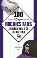 100 Things Rockies Fans Should Know & Do Before They Die (Paperback)
