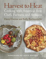 Harvest to Heat: Cooking with America's Best Chefs, Farmers, and Artisans (Hardback)