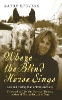 Where the Blind Horse Sings: Love and Healing at an Animal Sanctuary (Paperback)