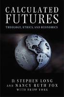 Calculated Futures: Theology, Ethics, and Economics (Paperback)