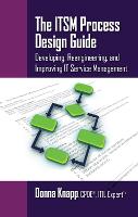 The ITSM Process Design Guide: Developing, Reengineering, and Improving IT Service Management (Paperback)
