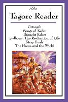 The Tagore Reader: Gitanjali, Songs of Kabîr, Thought Relics, Sadhana: The Realization of Life, Stray Birds, The Home and the World (Paperback)