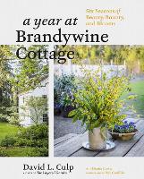 A Year at Brandywine Cottage: Six Seasons of Beauty, Bounty, and Blooms (Hardback)