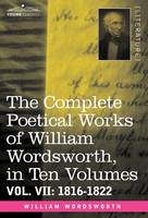 The Complete Poetical Works of William Wordsworth, in Ten Volumes - Vol. VII: 1816-1822 (Hardback)