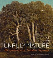 Unruly Nature - The Landscapes of Theofire Rousseau (Hardback)