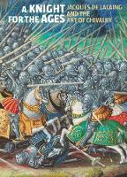 A Knight for the Ages - Jacques de Lalaing and the Art of Chivalry (Hardback)