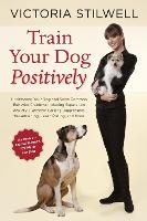 Train Your Dog Positively: Understand Your Dog and Solve Common Behavior Problems Including Separation Anxiety, Excessive Barking, Aggression, Housetraining, Leash Pulling, and More! (Paperback)