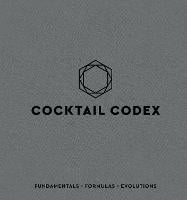 Cocktail Codex: Fundamentals, Formulas, Evolutions (Hardback)