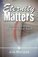Eternity Matters: Focusing on What We Can't See or Touch (Paperback)