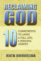 Reclaiming God: 10 Commitments to Living a Full Life: A Personal Journey (Paperback)