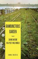 Rambunctious Garden: Saving Nature in a Post-Wild World (Hardback)