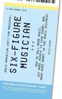 Six-Figure Musician - How to Sell More Music, Get More People to Your Shows, and Make More Money in the Music Business (Music Marketing [dot] com Presents) (Hardback)