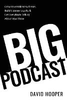 Big Podcast - Grow Your Podcast Audience, Build Listener Loyalty, and Get Everybody Talking About Your Show (Paperback)