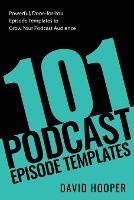 101 Podcast Episode Templates - Powerful, Done-for-You Episode Templates to Grow Your Podcast Audience (Paperback)