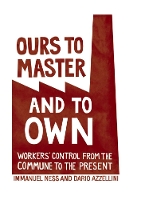 Ours To Master And To Own: Worker's Control from the Commune to the Present (Paperback)