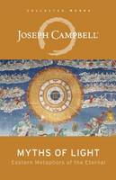Myths of Light: Eastern Metaphors of the Eternal - The Collected Works of Joseph Campbell (Paperback)
