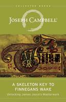 The Skeleton Key to Finnegans Wake: Unlocking James Joyce's Masterwork - Collected Works of Joseph Campbell (Paperback)