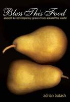 Bless This Food: Ancient and Contemporary Graces from Around the World (Paperback)