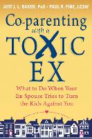 Co-parenting with a Toxic Ex: What to Do When Your Ex-Spouse Tries to Turn the Kids Against You (Paperback)