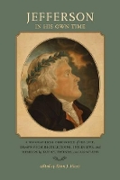 Jefferson in His Own Time: A Biographical Chronicle of His Life, Drawn from Recollections, Interviews, and Memoirs by Family, (Paperback)