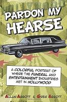 Pardon My Hearse: A Colorful Portrait of Where the Funeral and Entertainment Industries Met in Hollywood (Paperback)