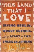 This Land that I Love: Irving Berlin, Woody Guthrie, and the Story of Two American Anthems (Hardback)