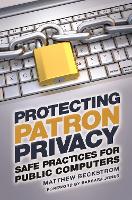 Protecting Patron Privacy: Safe Practices for Public Computers (Paperback)