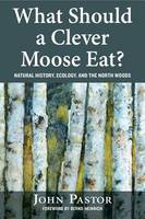 What Should a Clever Moose Eat?: Natural History, Ecology, and the North Woods (Paperback)