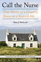 Call the Nurse: True Stories of a Country Nurse on a Scottish Isle (Hardback)