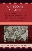 Antigone's Daughters?: Gender, Genealogy and the Politics of Authorship in 20th-Century Portuguese Women's Writing (Hardback)