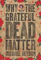 Why the Grateful Dead Matter (Paperback)