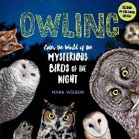 Owling: Enter the World of the Mysterious Birds of the Night (Hardback)