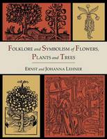 Folklore and Symbolism of Flowers, Plants and Trees [Illustrated Edition] (Paperback)
