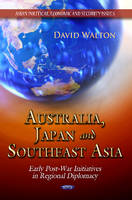 Australia, Japan & Southeast Asia: Early Post-War Initiatives in Regional Diplomacy (Hardback)