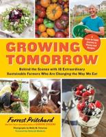 Growing Tomorrow: A Farm-to-Table Journey in Photos and Recipes: Behind the Scenes with 18 Extraordinary Sustainable Farmers Who Are Changing the Way We Eat (Hardback)