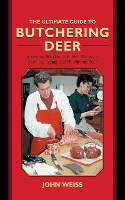 The Ultimate Guide to Butchering Deer: A Step-by-Step Guide to Field Dressing, Skinning, Aging, and Butchering Deer - Ultimate Guides (Hardback)