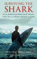 Surviving the Shark: How a Brutal Great White Attack Turned a Surfer into a Dedicated Defender of Sharks (Hardback)