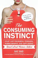 The Consuming Instinct: What Juicy Burgers, Ferraris, Pornography, and Gift Giving Reveal About Human Nature (Hardback)