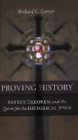 Proving History: Bayes's Theorem and the Quest for the Historical Jesus