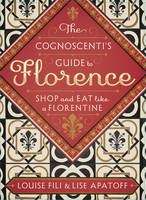 The Cognoscenti's Guide to Florence: Shop and Eat Like a Florentine (Paperback)