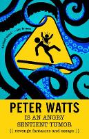 Peter Watts Is An Angry Sentient Tumor: Revenge Fantasies and Essays (Paperback)