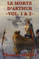 Le Morte D'Arthur -Vol. 1 & 2-: The Complete Arthurian Classic of King Arthur and the Knights of the Round Table (Paperback)