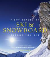 Fifty Places to Ski and Snowboard Before You Die (Hardback)