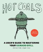 Hot Coals: A User's Guide to Mastering Your Kamado Grill (Hardback)